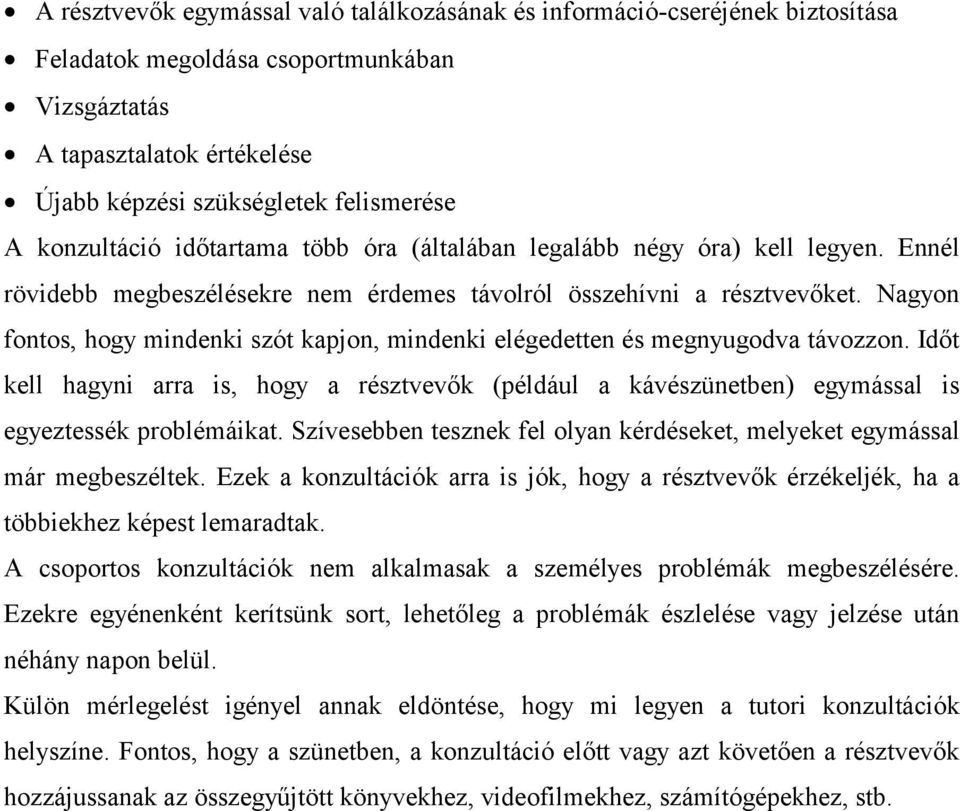 Nagyon fontos, hogy mindenki szót kapjon, mindenki elégedetten és megnyugodva távozzon. Időt kell hagyni arra is, hogy a résztvevők (például a kávészünetben) egymással is egyeztessék problémáikat.