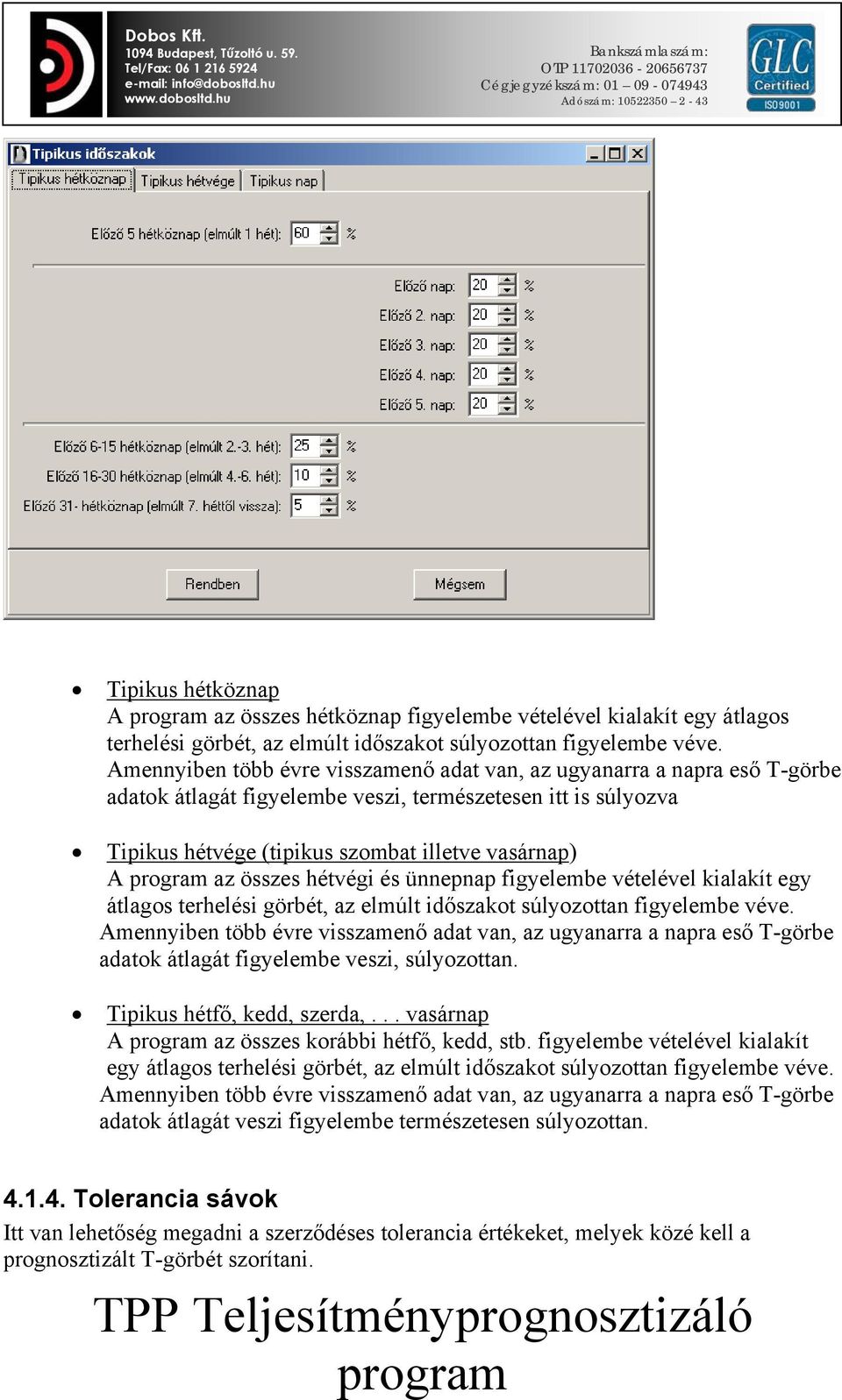 összes hétvégi és ünnepnap figyelembe vételével kialakít egy átlagos terhelési görbét, az elmúlt időszakot súlyozottan figyelembe véve.