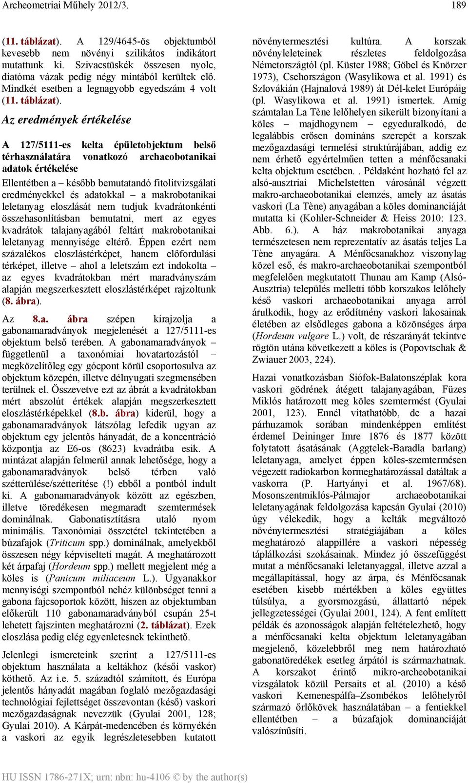 Az eredmények értékelése A 127/5111-es kelta épületobjektum belső térhasználatára vonatkozó archaeobotanikai adatok értékelése Ellentétben a később bemutatandó fitolitvizsgálati eredményekkel és