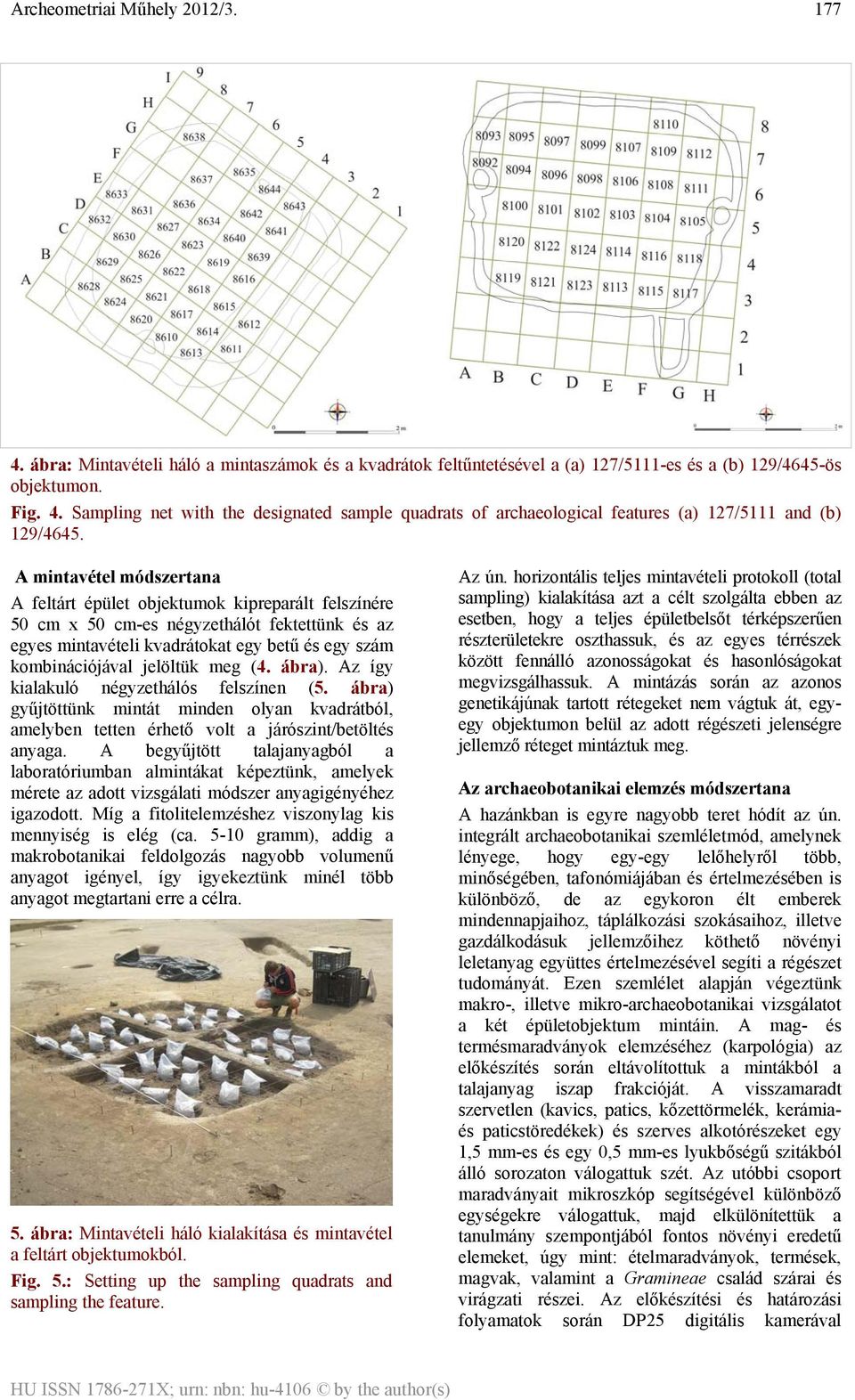 meg (4. ábra). Az így kialakuló négyzethálós felszínen (5. ábra) gyűjtöttünk mintát minden olyan kvadrátból, amelyben tetten érhető volt a járószint/betöltés anyaga.