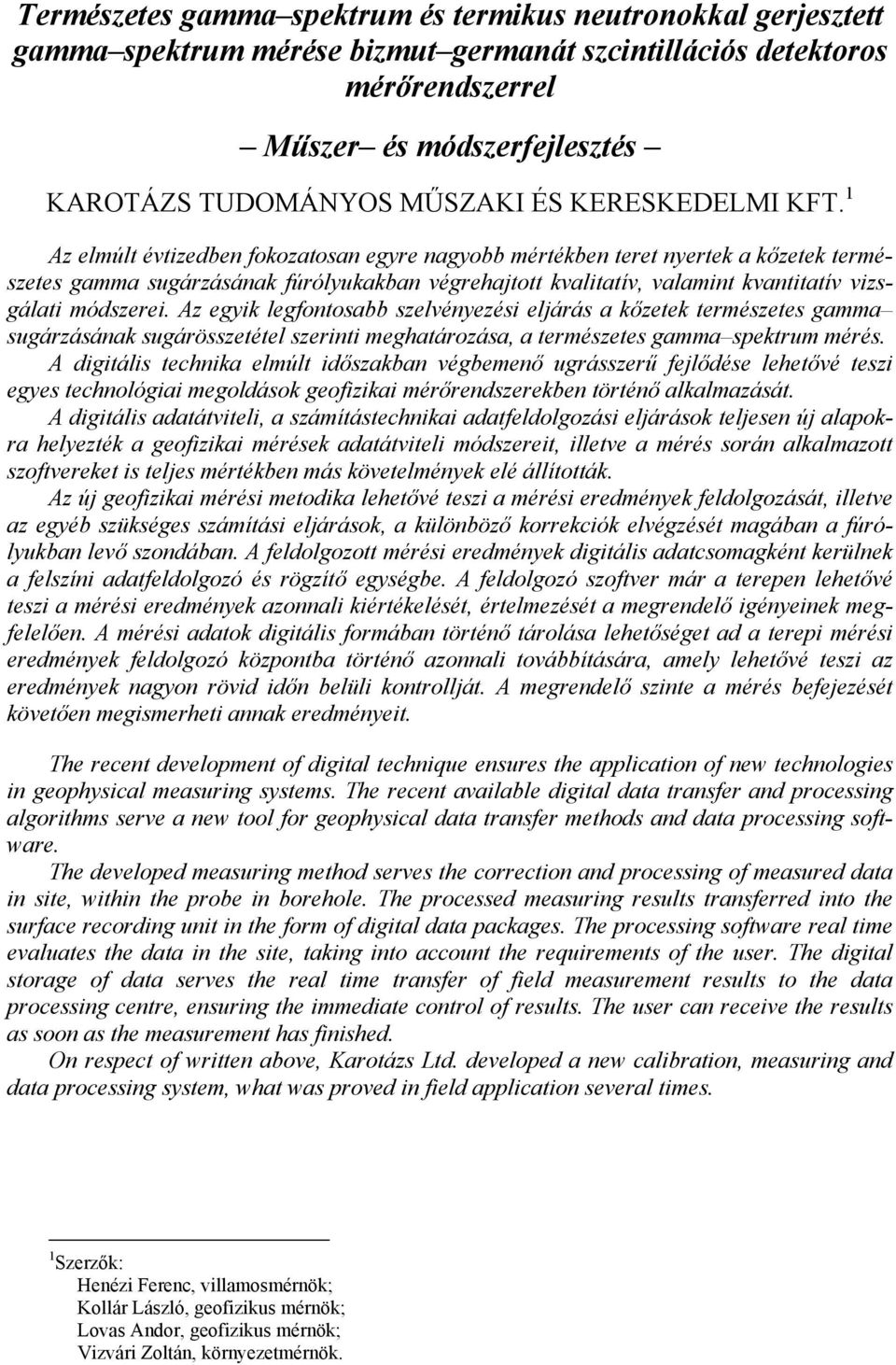 1 Az elmúlt évtizedben fokozatosan egyre nagyobb mértékben teret nyertek a kőzetek természetes gamma sugárzásának fúrólyukakban végrehajtott kvalitatív, valamint kvantitatív vizsgálati módszerei.