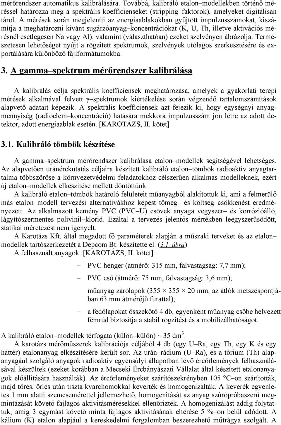 Al), valamint (választhatóan) ezeket szelvényen ábrázolja. Természetesen lehetőséget nyújt a rögzített ektrumok, szelvények utólagos szerkesztésére és exportálására különböző fájlformátumokba. 3.