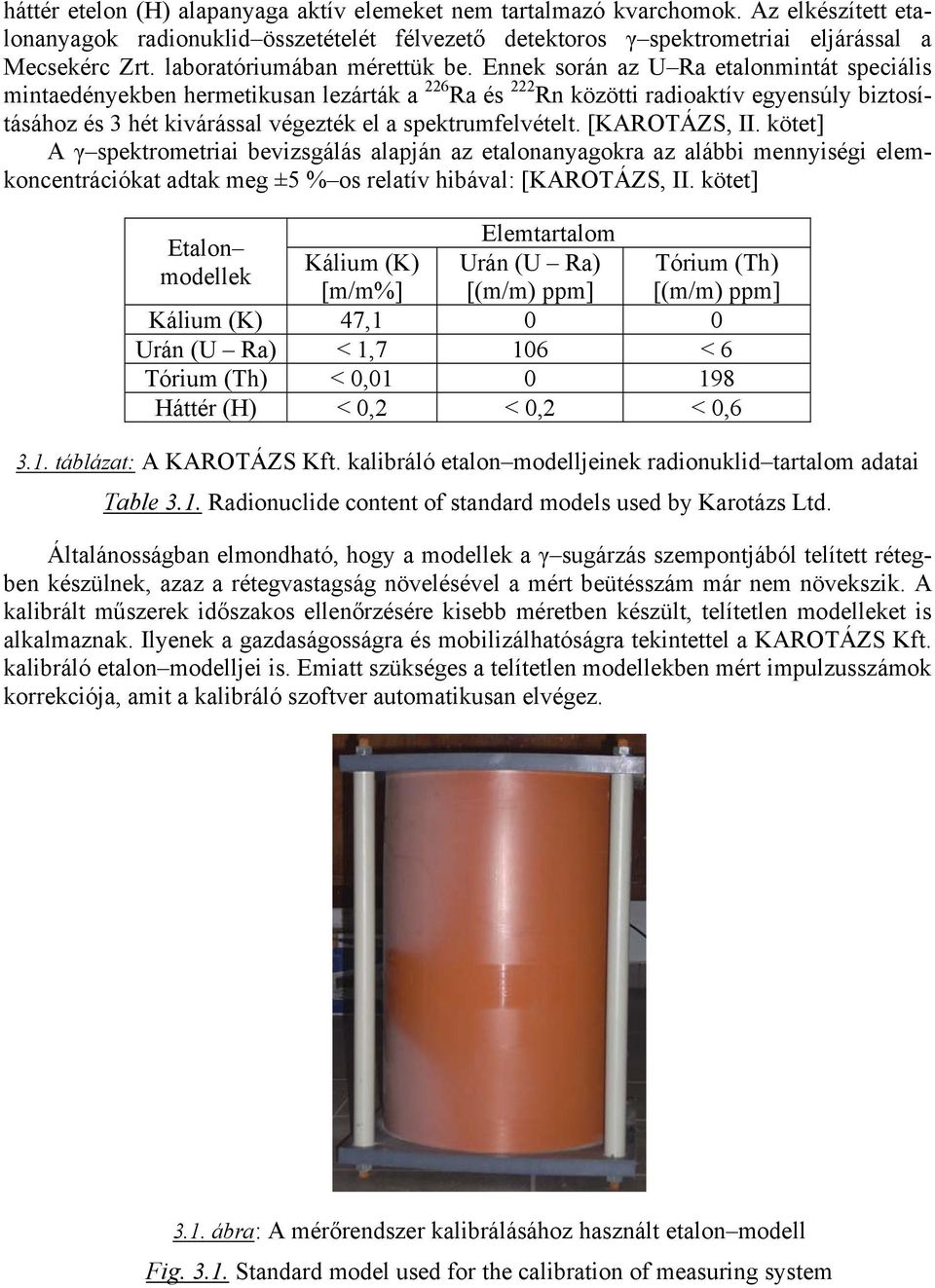 Ennek során az U Ra etalonmintát eciális mintaedényekben hermetikusan lezárták a 6 Ra és 2 Rn közötti radioaktív egyensúly biztosításához és 3 hét kivárással végezték el a ektrumfelvételt. [KAROTÁZS,.