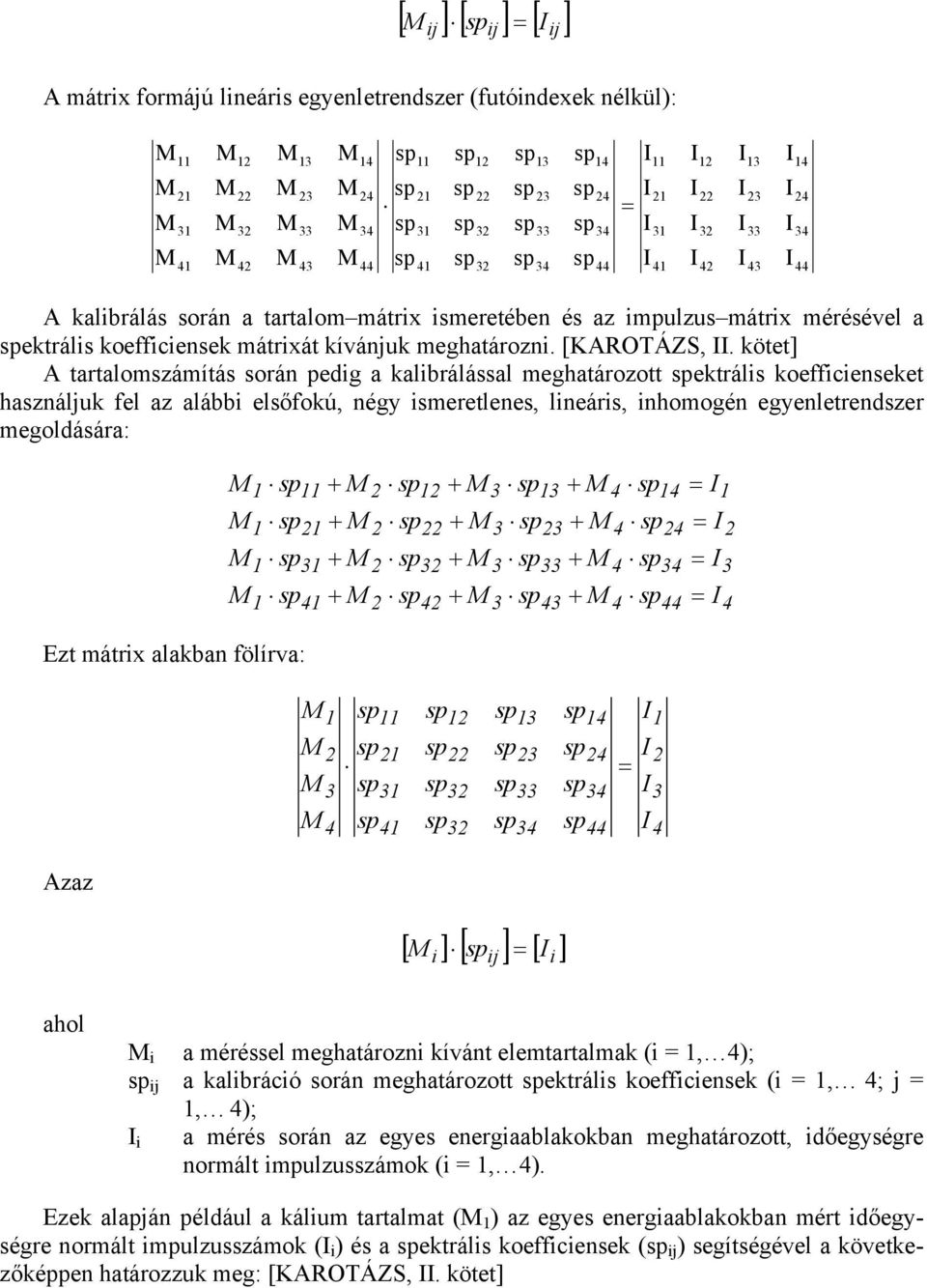 kötet] A tartalomszámítás során pedig a kalibrálással meghatározott ektrális koefficienseket használjuk fel az alábbi elsőfokú, négy ismeretlenes, lineáris, inhomogén egyenletrendszer megoldására: 1