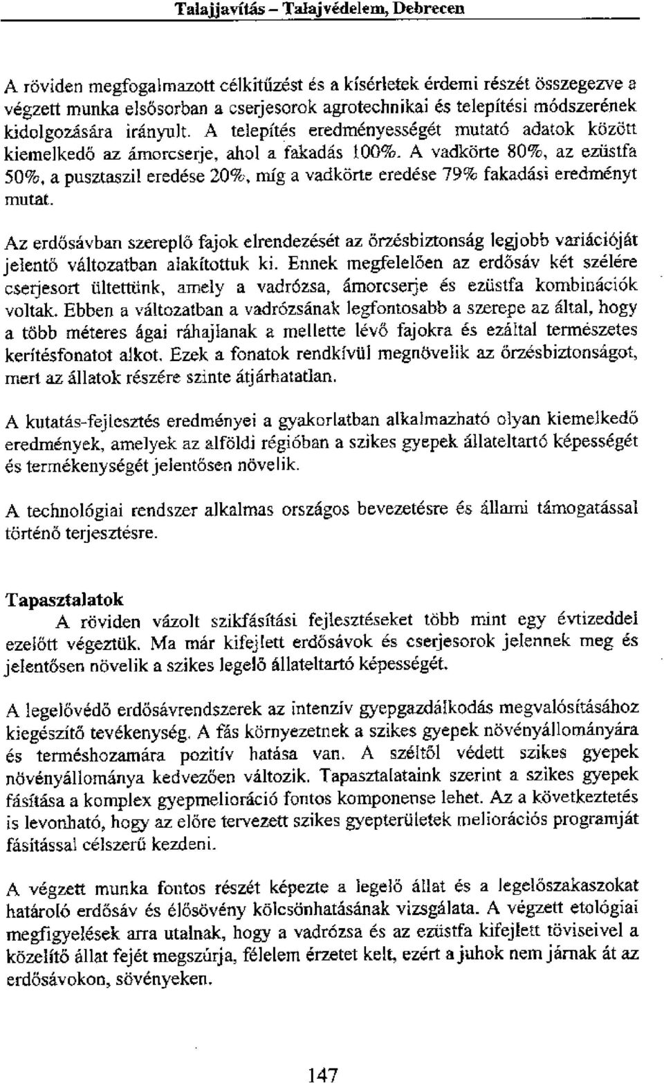 A vailkorte 80%, az eziistfa 50%, a pusztaszil eredese 20%, nag a vadkorte eredese 79% fakadasi eredmenyt mutat.