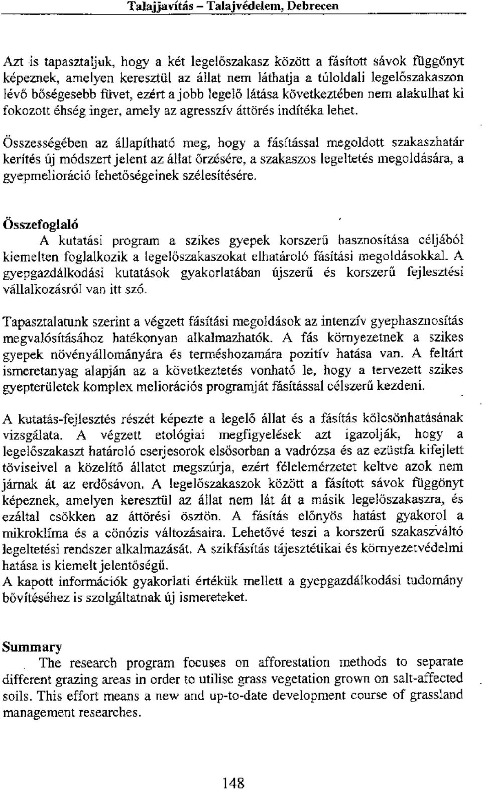 Osszessegeben az allapahato meg, hogy a fasitassal megoldott szakaszhatar kerites uj modszert jelent az allat Orzasere, a szakaszos legeltetes megoldasara, a gyepmelioracio iehetosegeinek