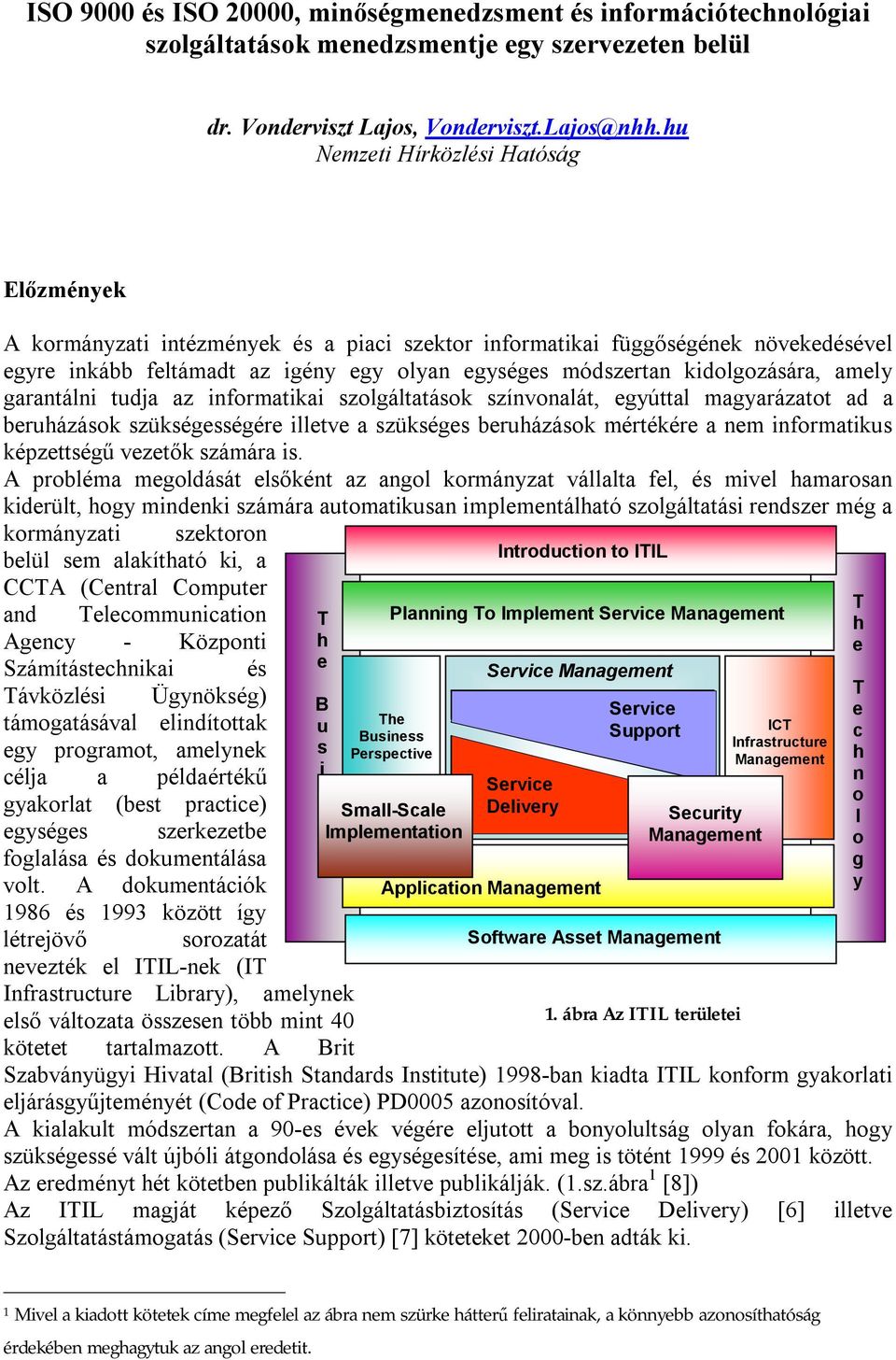 garantálni tudja az informatikai szolgáltatások színvonalát, gyúttal magyarázatot ad a bruházások szükségsségér illtv a szükségs bruházások mértékér a nm informatikus képzttségű vztők számára is.