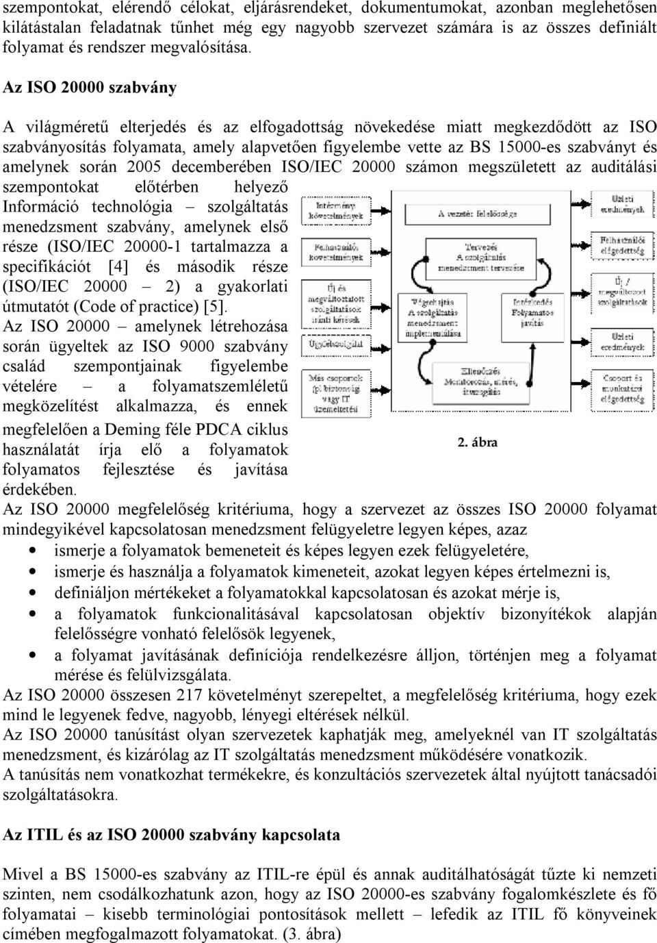 ISO/IEC 20000 számon mgszülttt az auditálási szmpontokat lőtérbn hlyző Információ tchnológia szolgáltatás mndzsmnt szabvány, amlynk lső rész (ISO/IEC 20000-1 tartalmazza a spcifikációt [4] és második