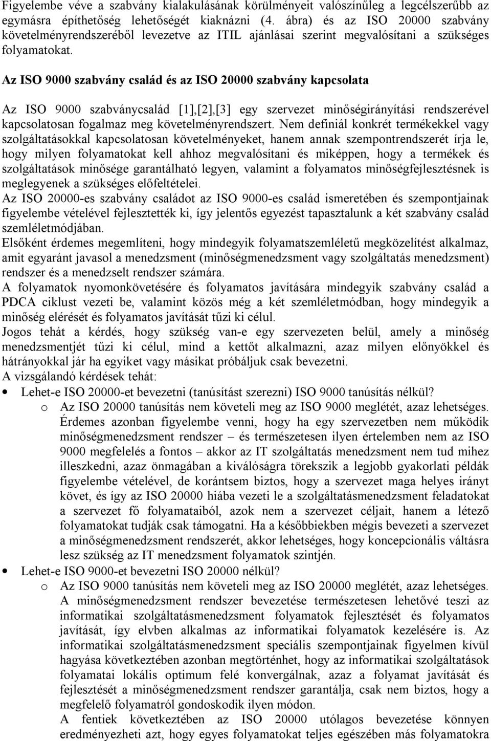 Az ISO 9000 szabvány család és az ISO 20000 szabvány kapcsolata Az ISO 9000 szabványcsalád [1],[2],[3] gy szrvzt minőségirányítási rndszrévl kapcsolatosan fogalmaz mg kövtlményrndszrt.