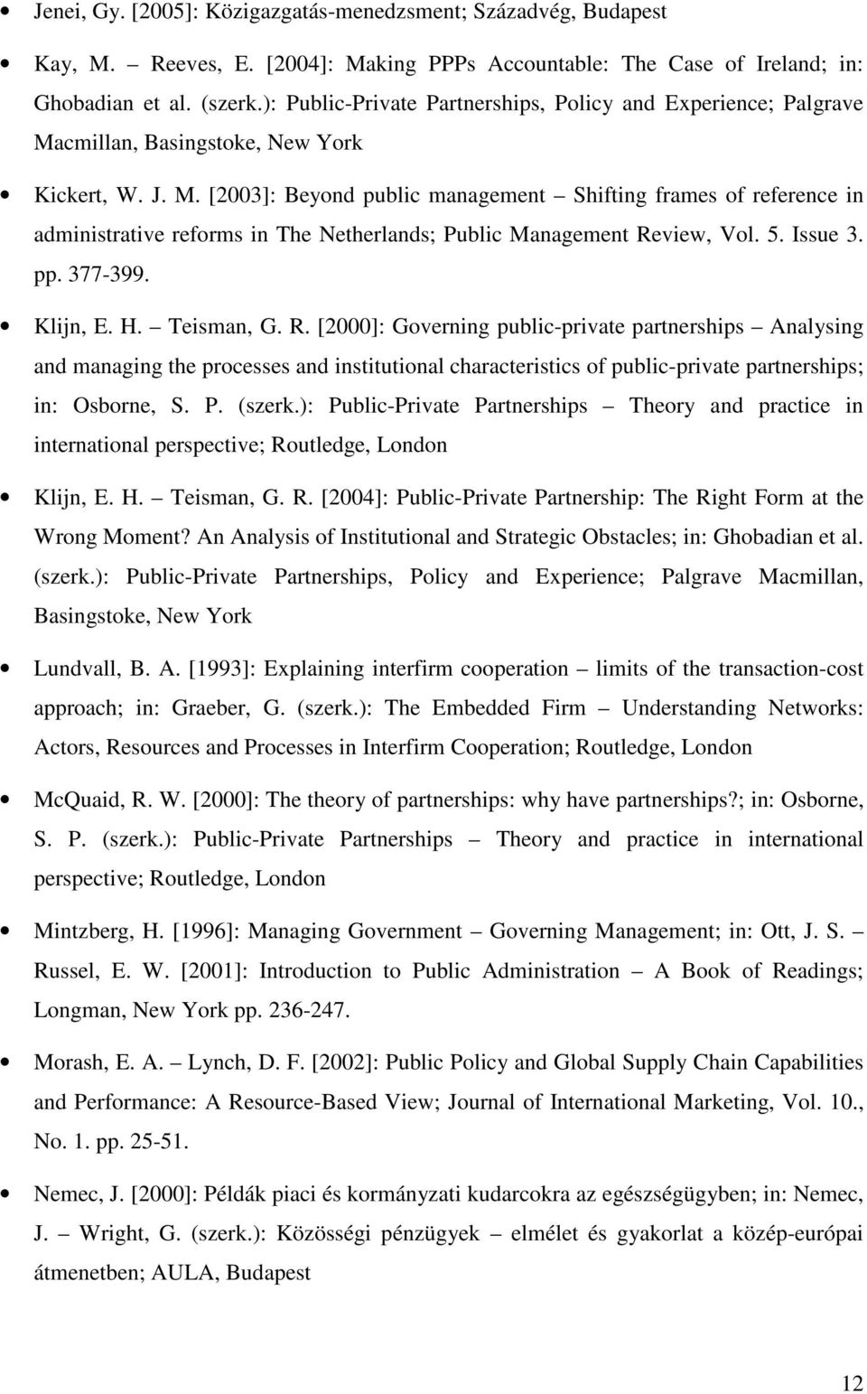 cmillan, Basingstoke, New York Kickert, W. J. M. [2003]: Beyond public management Shifting frames of reference in administrative reforms in The Netherlands; Public Management Review, Vol. 5. Issue 3.