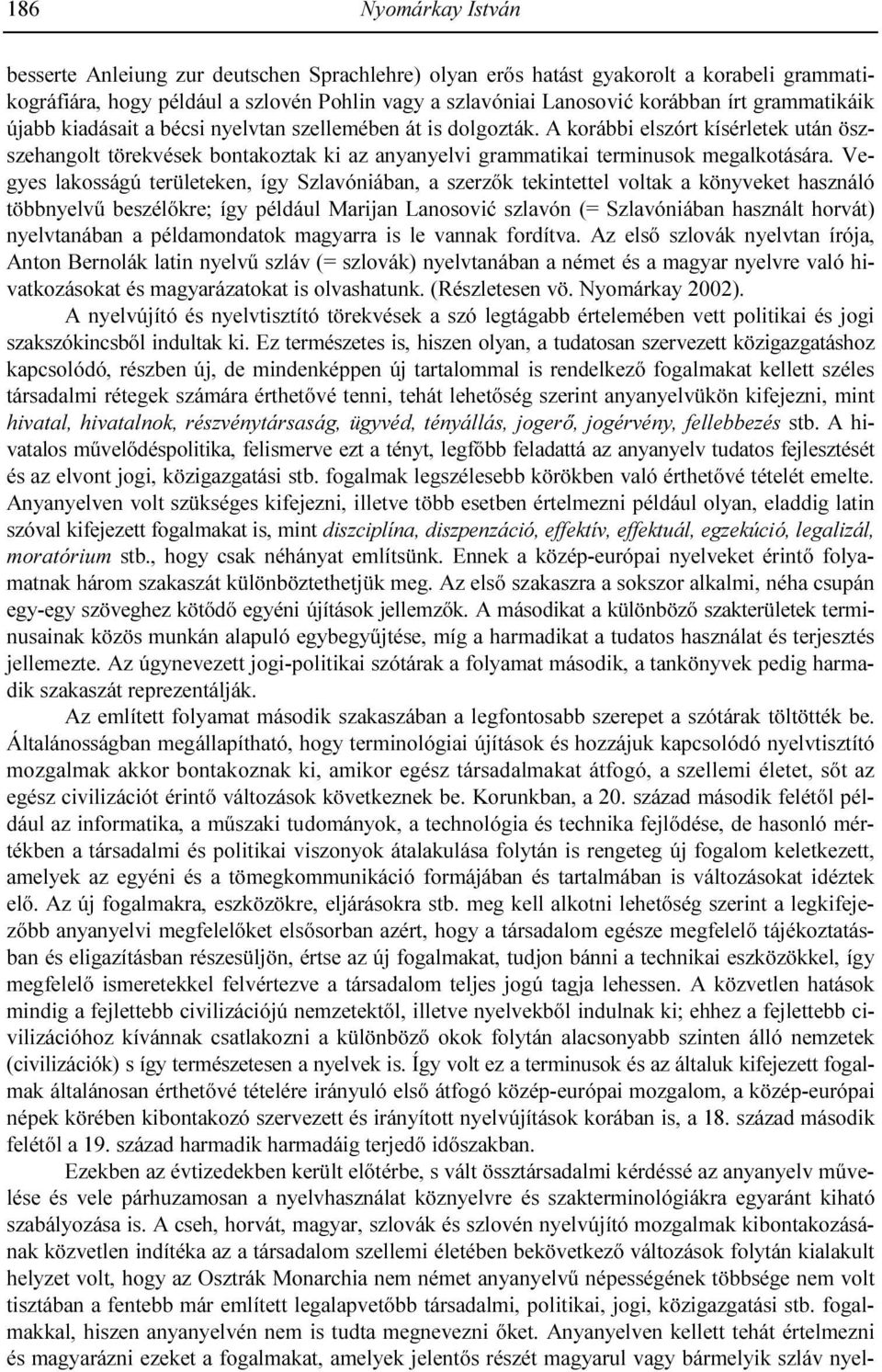 Vegyes lakosságú területeken, így Szlavóniában, a szerzık tekintettel voltak a könyveket használó többnyelvő beszélıkre; így például Marijan Lanosović szlavón (= Szlavóniában használt horvát)