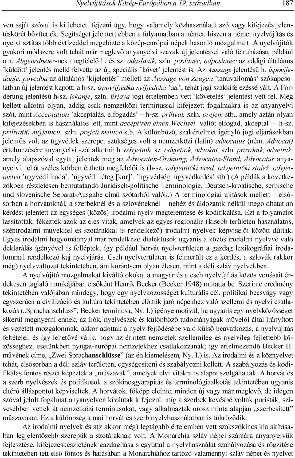 A nyelvújítók gyakori módszere volt tehát már meglevı anyanyelvi szavak új jelentéssel való felruházása, például a n. Abgeordneter-nek megfelelı h. és sz. odaslanik, szln.