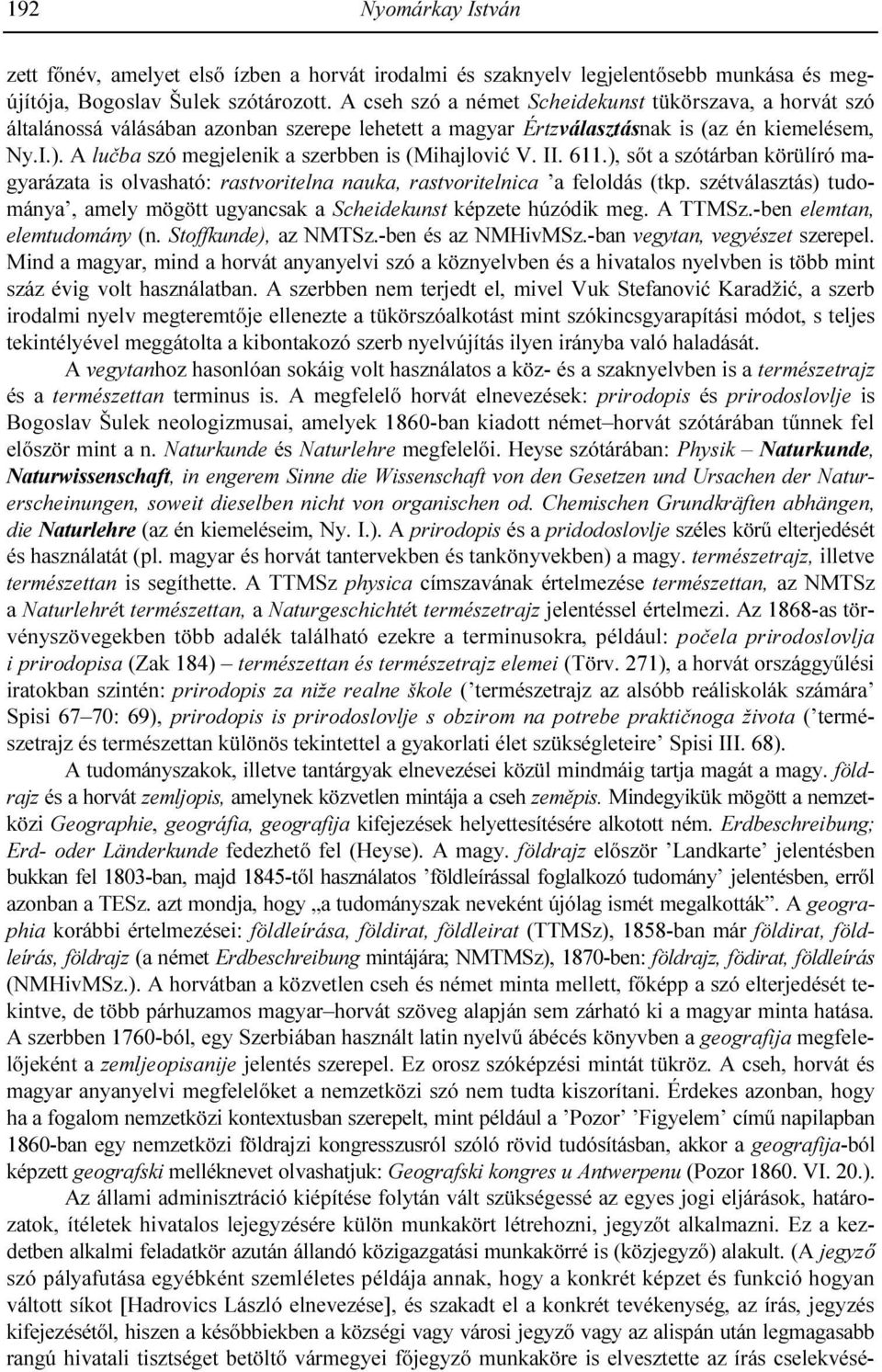 A lučba szó megjelenik a szerbben is (Mihajlović V. II. 611.), sıt a szótárban körülíró magyarázata is olvasható: rastvoritelna nauka, rastvoritelnica a feloldás (tkp.