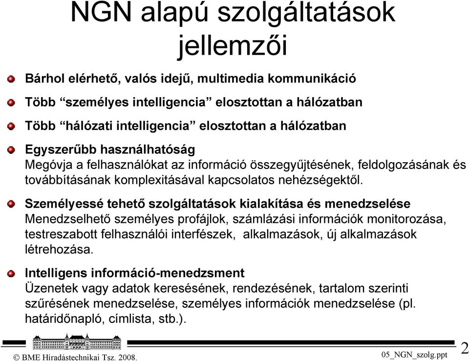 Személyessé tehető szolgáltatások kialakítása és menedzselése Menedzselhető személyes profájlok, számlázási információk monitorozása, testreszabott felhasználói interfészek, alkalmazások, új