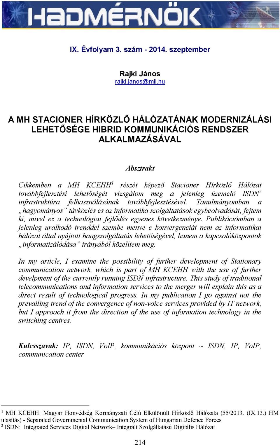 továbbfejlesztési lehetőségét vizsgálom meg a jelenleg üzemelő ISDN 2 infrastruktúra felhasználásának továbbfejlesztésével.