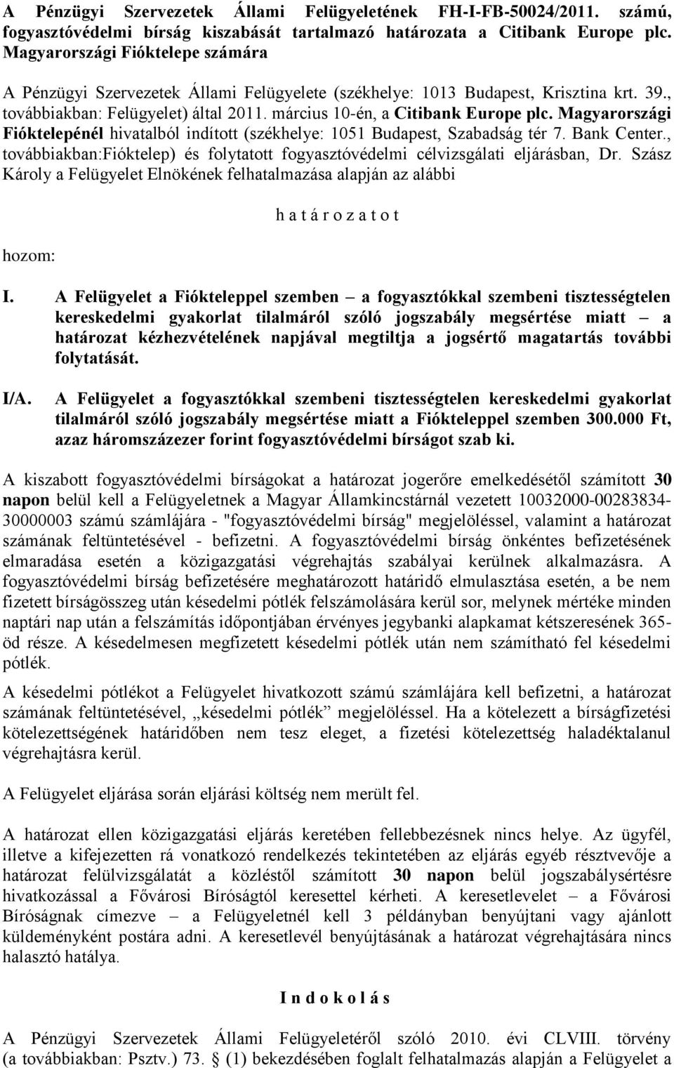 Magyarországi Fióktelepénél hivatalból indított (székhelye: 1051 Budapest, Szabadság tér 7. Bank Center., továbbiakban:fióktelep) és folytatott fogyasztóvédelmi célvizsgálati eljárásban, Dr.