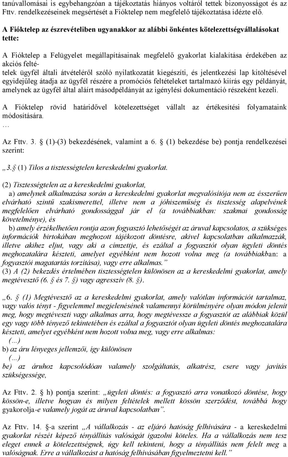 ügyfél általi átvételéről szóló nyilatkozatát kiegészíti, és jelentkezési lap kitöltésével egyidejűleg átadja az ügyfél részére a promóciós feltételeket tartalmazó kiírás egy példányát, amelynek az