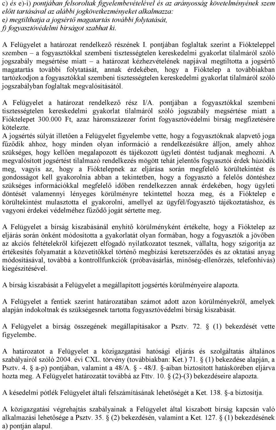 pontjában foglaltak szerint a Fiókteleppel szemben a fogyasztókkal szembeni tisztességtelen kereskedelmi gyakorlat tilalmáról szóló jogszabály megsértése miatt a határozat kézhezvételének napjával