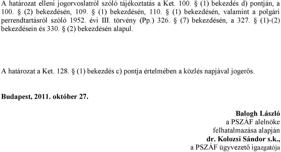 (7) bekezdésén, a 327. (1)-(2) bekezdésein és 330. (2) bekezdésén alapul. A határozat a Ket. 128.