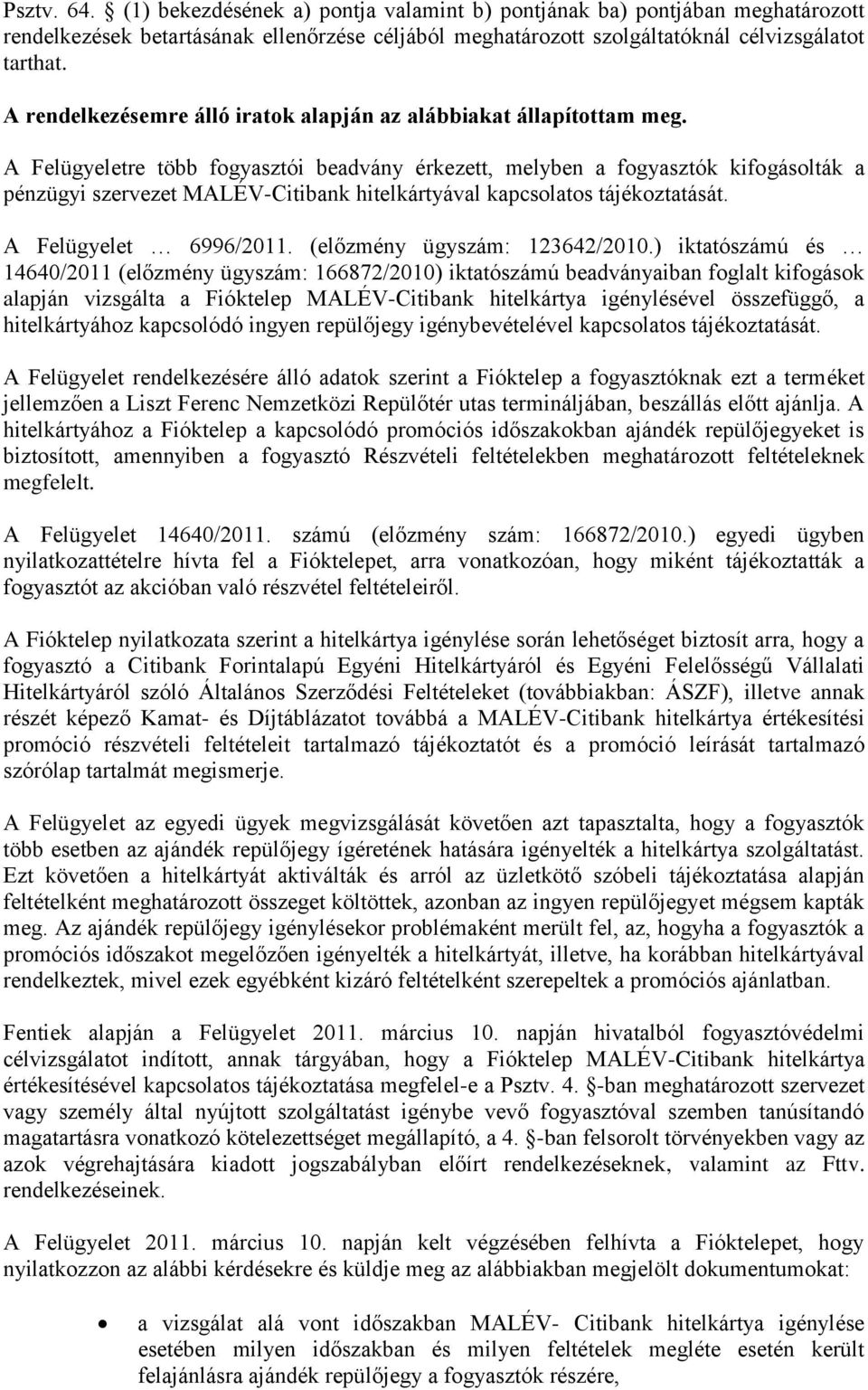 A Felügyeletre több fogyasztói beadvány érkezett, melyben a fogyasztók kifogásolták a pénzügyi szervezet MALÉV-Citibank hitelkártyával kapcsolatos tájékoztatását. A Felügyelet 6996/2011.