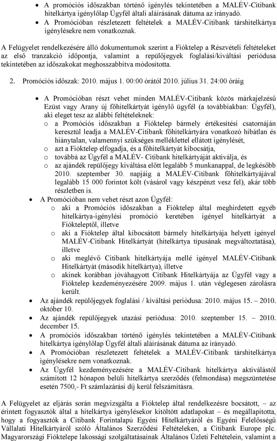 A Felügyelet rendelkezésére álló dokumentumok szerint a Fióktelep a Részvételi feltételeket az első tranzakció időpontja, valamint a repülőjegyek foglalási/kiváltási periódusa tekintetében az