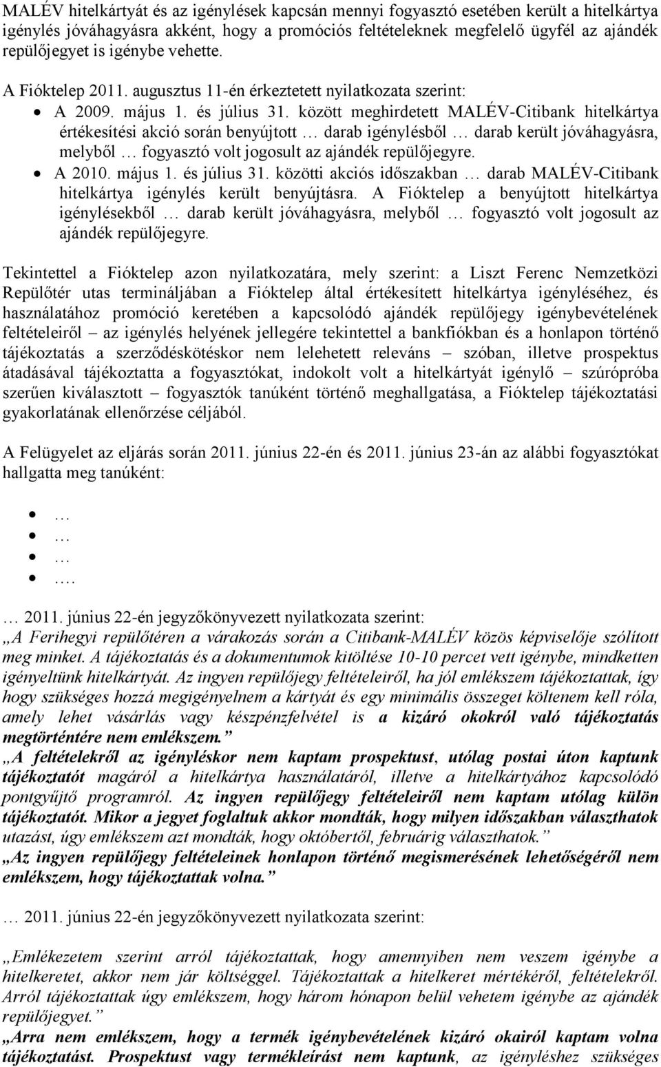 között meghirdetett MALÉV-Citibank hitelkártya értékesítési akció során benyújtott darab igénylésből darab került jóváhagyásra, melyből fogyasztó volt jogosult az ajándék repülőjegyre. A 2010.