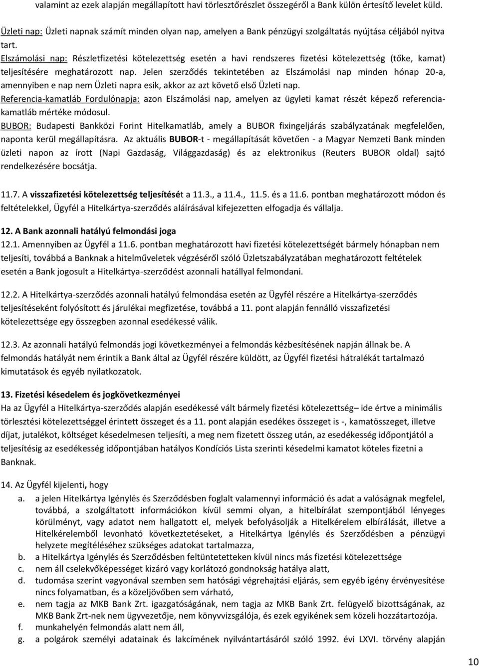 Elszámolási nap: Részletfizetési kötelezettség esetén a havi rendszeres fizetési kötelezettség (tőke, kamat) teljesítésére meghatározott nap.