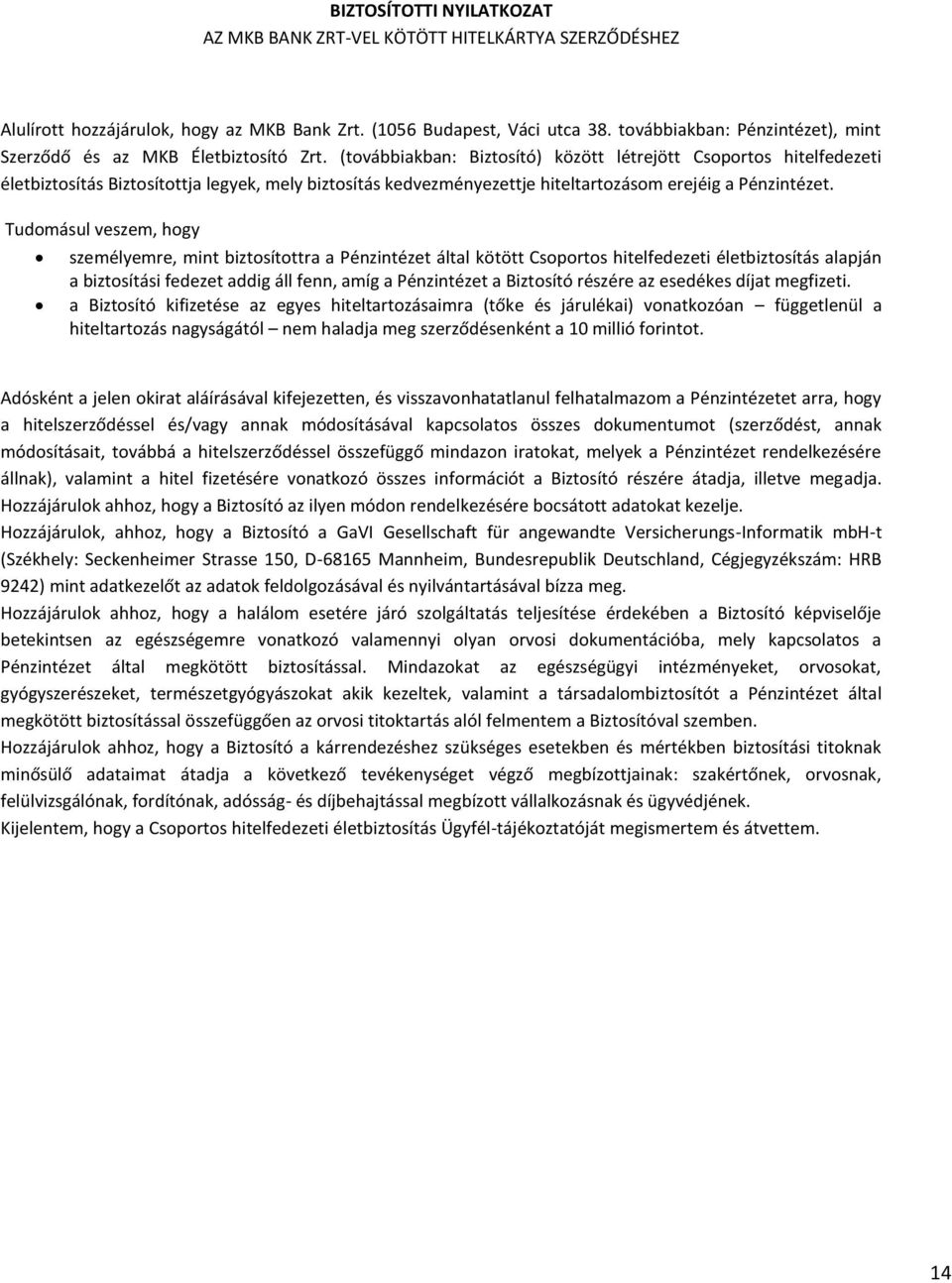 (továbbiakban: Biztosító) között létrejött Csoportos hitelfedezeti életbiztosítás Biztosítottja legyek, mely biztosítás kedvezményezettje hiteltartozásom erejéig a Pénzintézet.