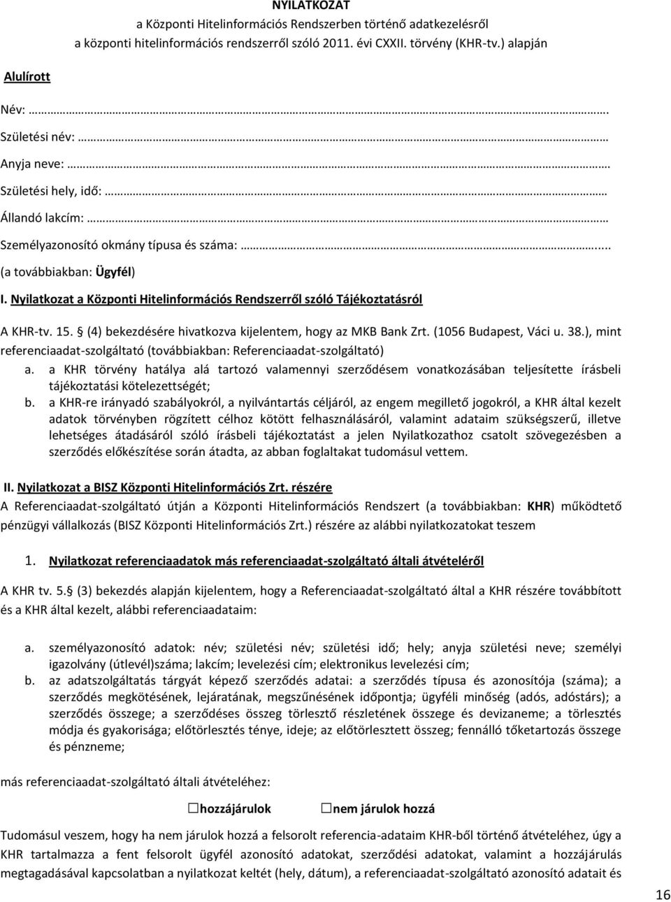 Nyilatkozat a Központi Hitelinformációs Rendszerről szóló Tájékoztatásról A KHR-tv. 15. (4) bekezdésére hivatkozva kijelentem, hogy az MKB Bank Zrt. (1056 Budapest, Váci u. 38.