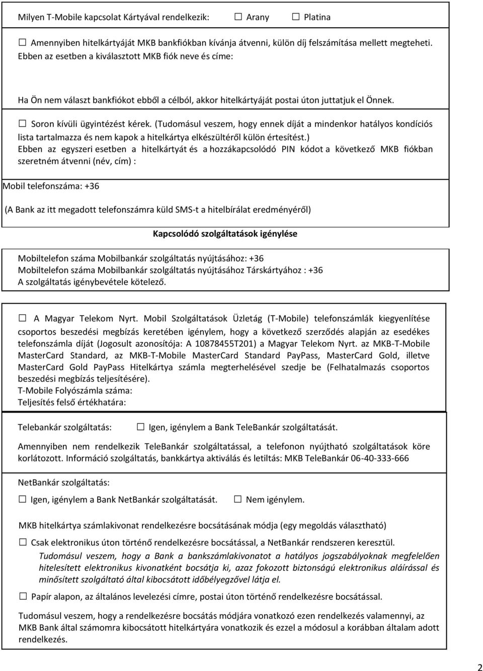 (Tudomásul veszem, hogy ennek díját a mindenkor hatályos kondíciós lista tartalmazza és nem kapok a hitelkártya elkészültéről külön értesítést.