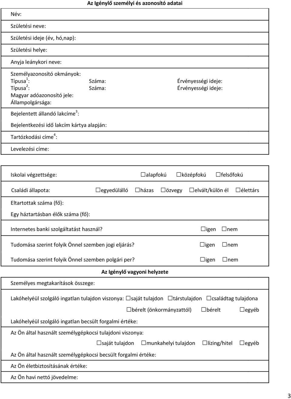 Iskolai végzettsége: alapfokú középfokú felsőfokú Családi állapota: egyedülálló házas özvegy elvált/külön él élettárs Eltartottak száma (fő): Egy háztartásban élők száma (fő): Internetes banki