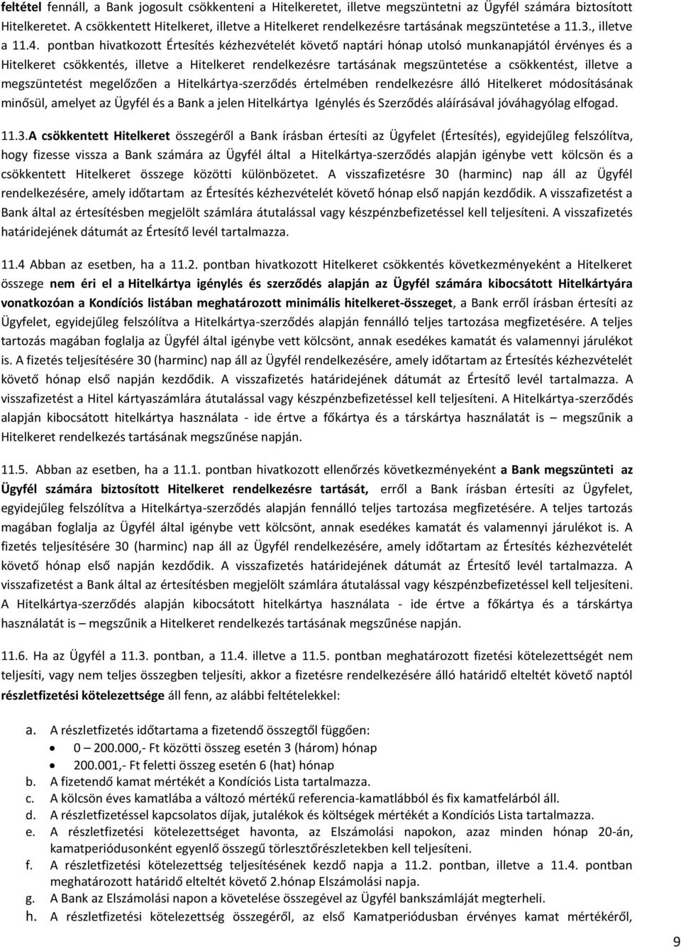 pontban hivatkozott Értesítés kézhezvételét követő naptári hónap utolsó munkanapjától érvényes és a Hitelkeret csökkentés, illetve a Hitelkeret rendelkezésre tartásának megszüntetése a csökkentést,