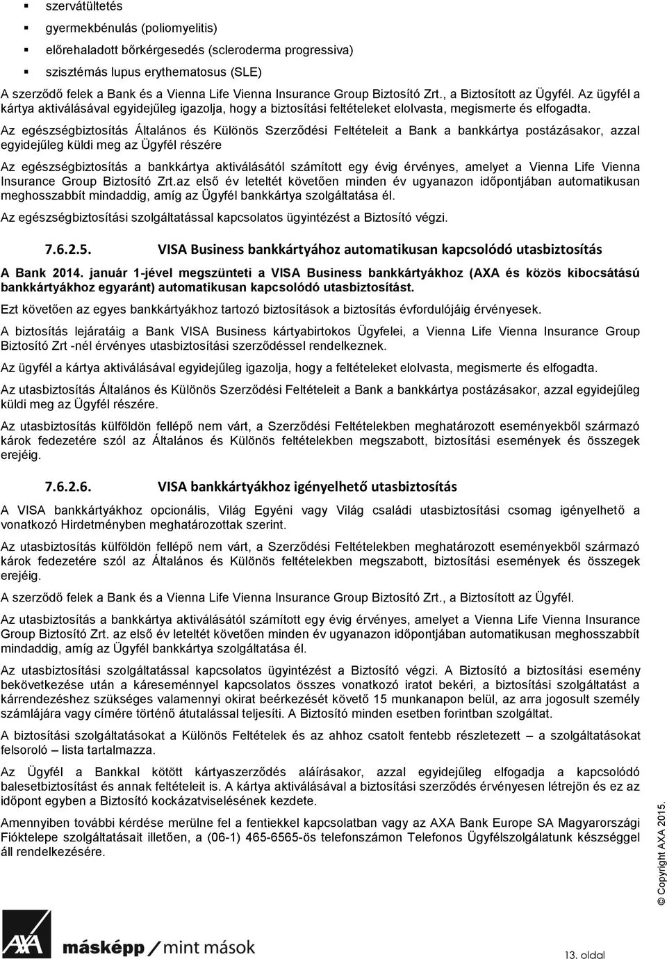 Az egészségbiztosítás Általános és Különös Szerződési Feltételeit a Bank a bankkártya postázásakor, azzal egyidejűleg küldi meg az Ügyfél részére Az egészségbiztosítás a bankkártya aktiválásától