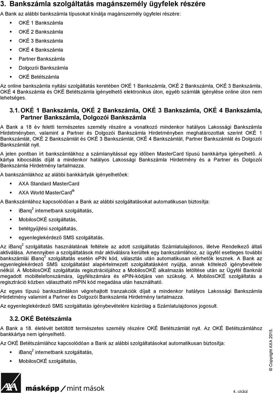 Betétszámla igényelhető elektronikus úton, egyéb számlák igénylése online úton nem lehetséges. 3.1.