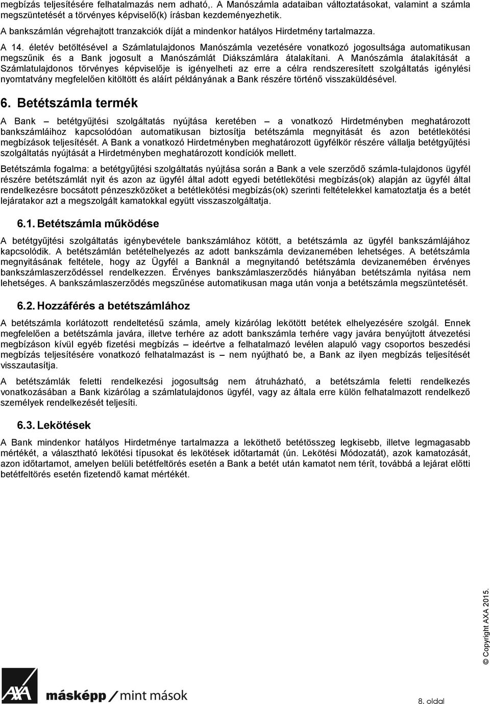 életév betöltésével a Számlatulajdonos Manószámla vezetésére vonatkozó jogosultsága automatikusan megszűnik és a Bank jogosult a Manószámlát Diákszámlára átalakítani.