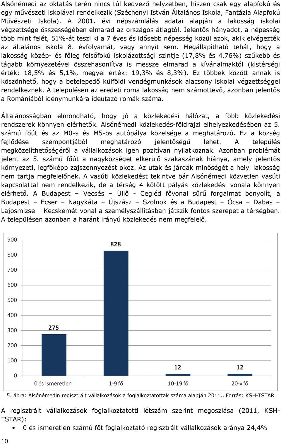 Jelentős hányadot, a népesség több mint felét, 51%-át teszi ki a 7 éves és idősebb népesség közül azok, akik elvégezték az általános iskola 8. évfolyamát, vagy annyit sem.