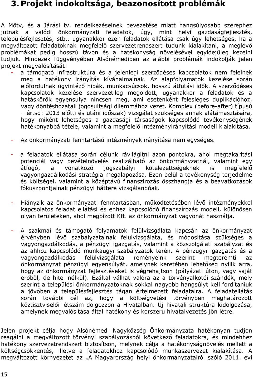 , ugyanakkor ezen feladatok ellátása csak úgy lehetséges, ha a megváltozott feladatoknak megfelelő szervezetrendszert tudunk kialakítani, a meglévő problémákat pedig hosszú távon és a hatékonyság