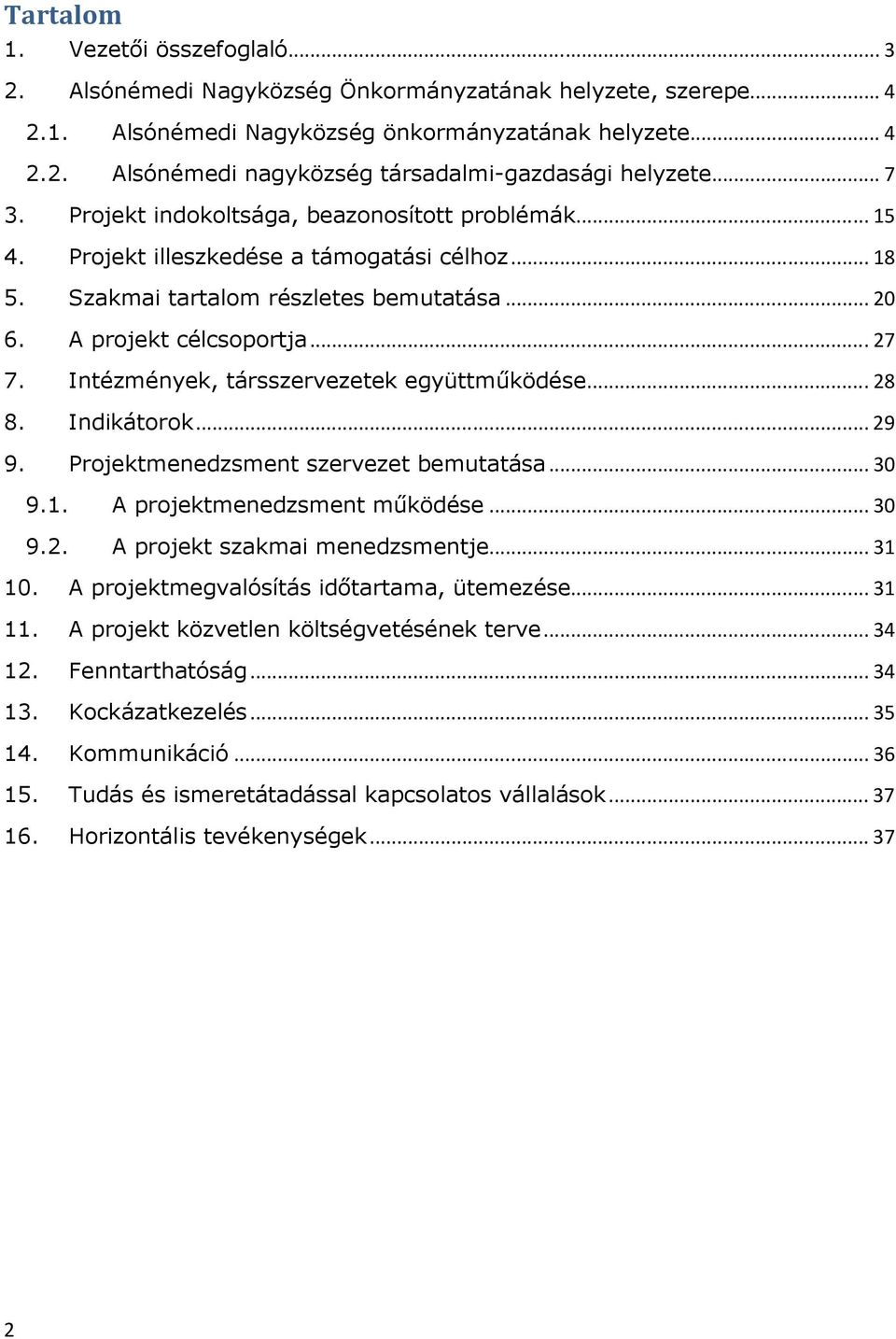 Intézmények, társszervezetek együttműködése...28 8. Indikátorok...29 9. Projektmenedzsment szervezet bemutatása...30 9.1. A projektmenedzsment működése...30 9.2. A projekt szakmai menedzsmentje...31 10.