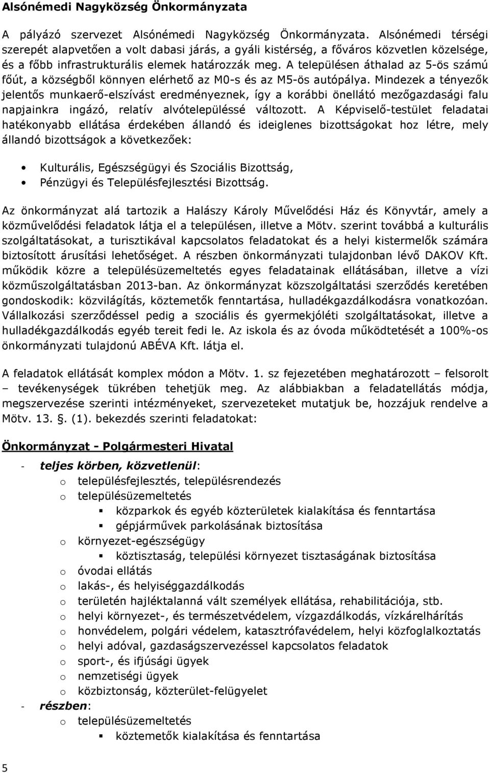 A településen áthalad az 5-ös számú főút, a községből könnyen elérhető az M0-s és az M5-ös autópálya.