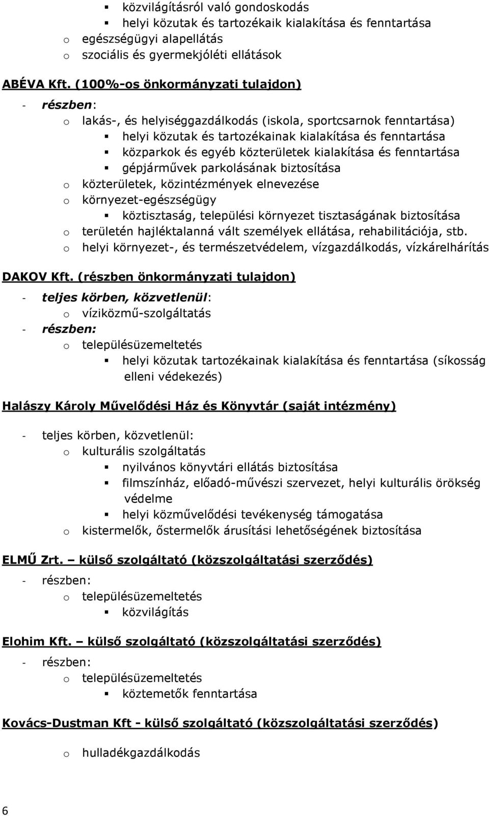 közterületek kialakítása és fenntartása gépjárművek parkolásának biztosítása o közterületek, közintézmények elnevezése o környezet-egészségügy köztisztaság, települési környezet tisztaságának