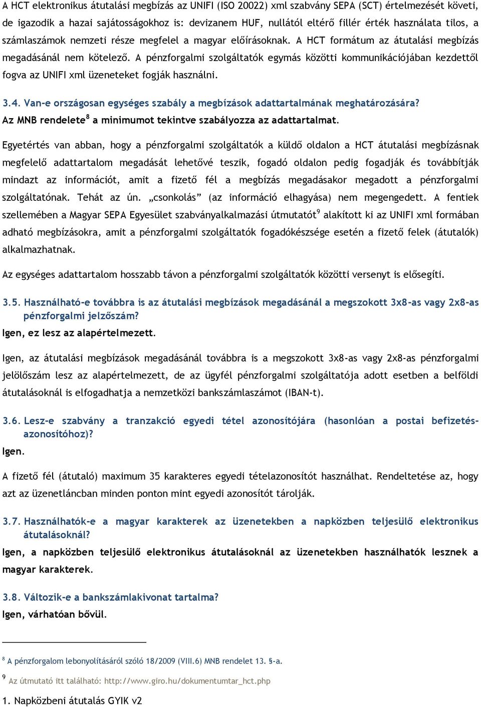 A pénzforgalmi szolgáltatók egymás közötti kommunikációjában kezdettől fogva az UNIFI xml üzeneteket fogják használni. 3.4.