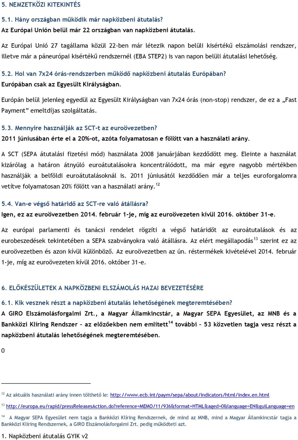 5.2. Hol van 7x24 órás-rendszerben működő napközbeni átutalás Európában? Európában csak az Egyesült Királyságban.