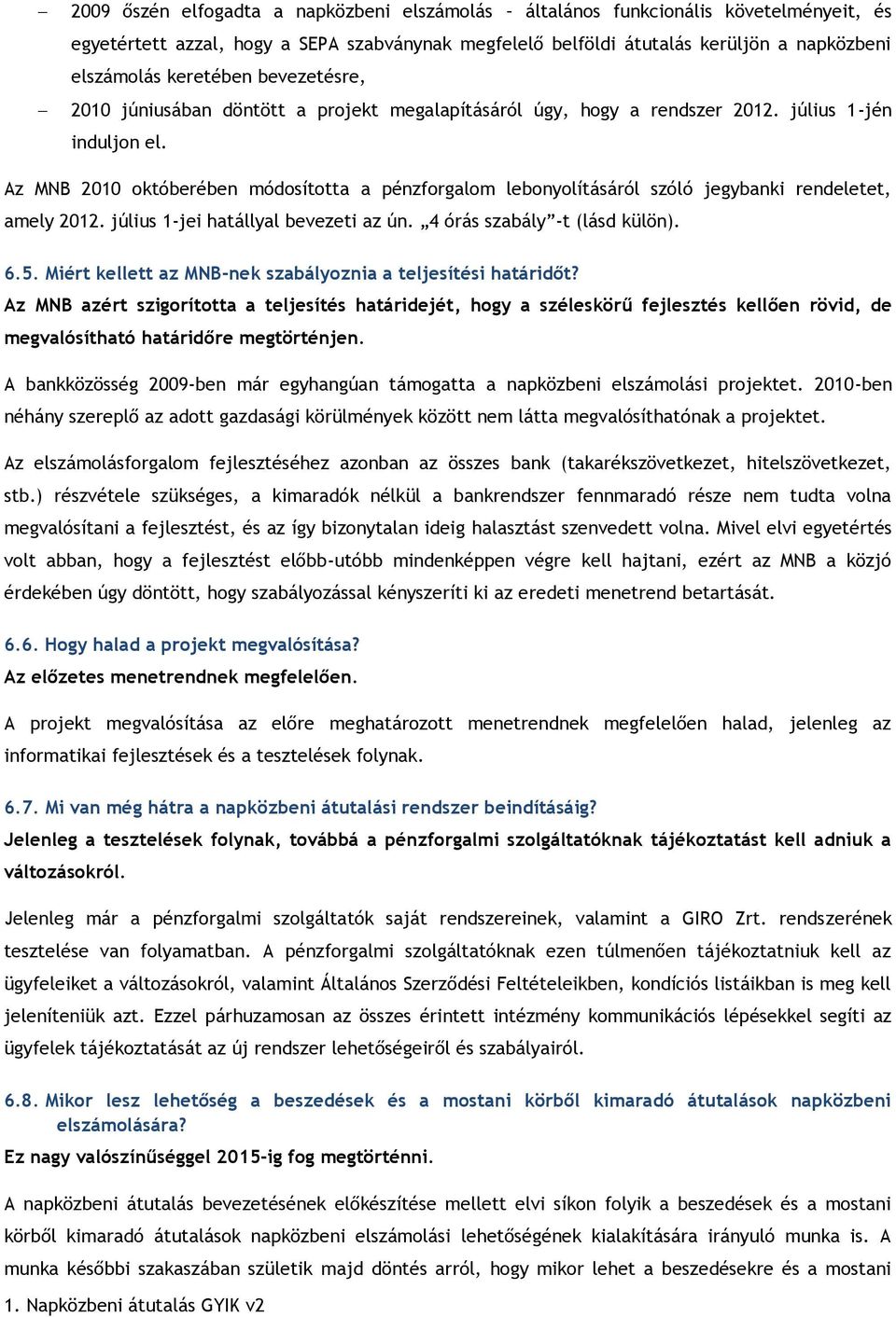 Az MNB 2010 októberében módosította a pénzforgalom lebonyolításáról szóló jegybanki rendeletet, amely 2012. július 1-jei hatállyal bevezeti az ún. 4 órás szabály -t (lásd külön). 6.5.