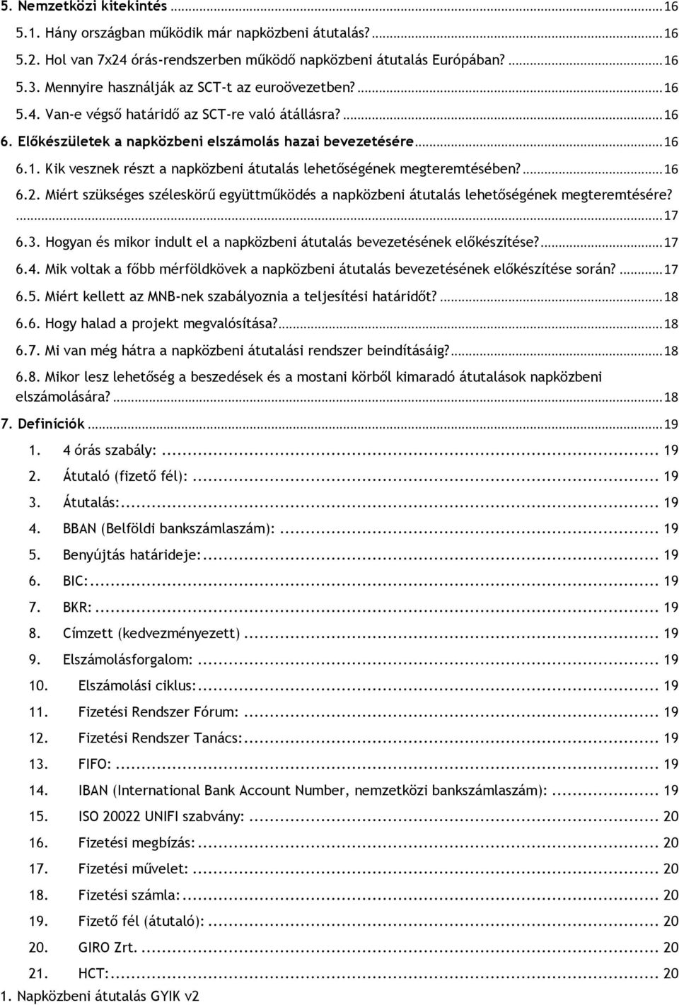 ... 16 6.2. Miért szükséges széleskörű együttműködés a napközbeni átutalás lehetőségének megteremtésére?... 17 6.3. Hogyan és mikor indult el a napközbeni átutalás bevezetésének előkészítése?... 17 6.4.