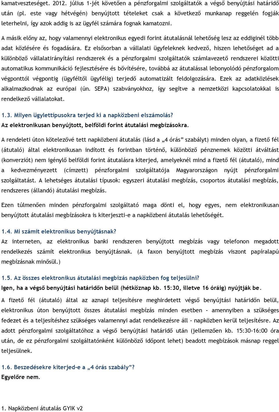 A másik előny az, hogy valamennyi elektronikus egyedi forint átutalásnál lehetőség lesz az eddiginél több adat közlésére és fogadására.