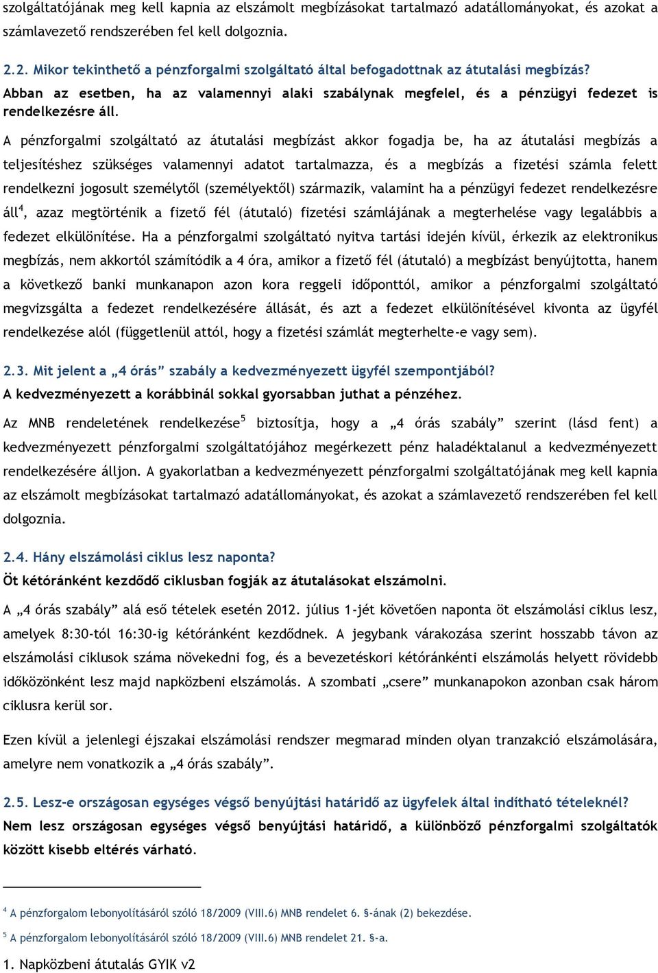 A pénzforgalmi szolgáltató az átutalási megbízást akkor fogadja be, ha az átutalási megbízás a teljesítéshez szükséges valamennyi adatot tartalmazza, és a megbízás a fizetési számla felett