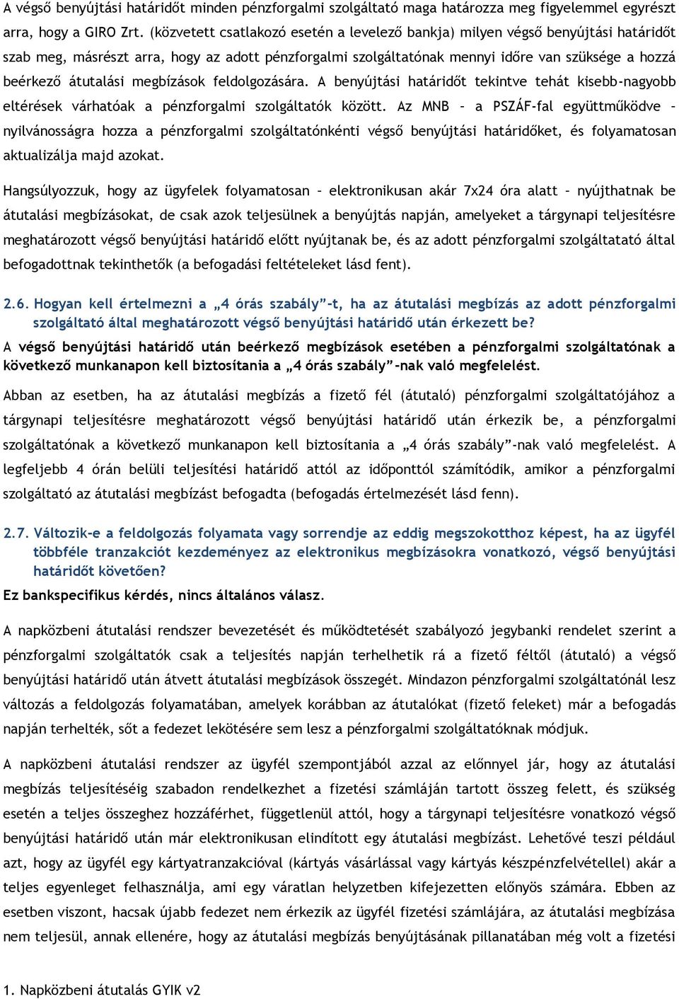 átutalási megbízások feldolgozására. A benyújtási határidőt tekintve tehát kisebb-nagyobb eltérések várhatóak a pénzforgalmi szolgáltatók között.