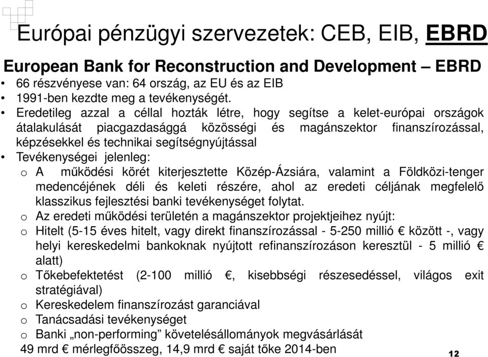 Tevékenységei jelenleg: o A működési körét kiterjesztette Közép-Ázsiára, valamint a Földközi-tenger medencéjének déli és keleti részére, ahol az eredeti céljának megfelelő klasszikus fejlesztési