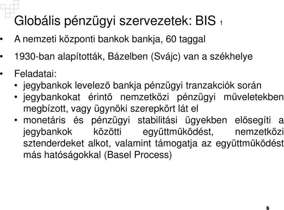 műveletekben megbízott, vagy ügynöki szerepkört lát el monetáris és pénzügyi stabilitási ügyekben elősegíti a jegybankok