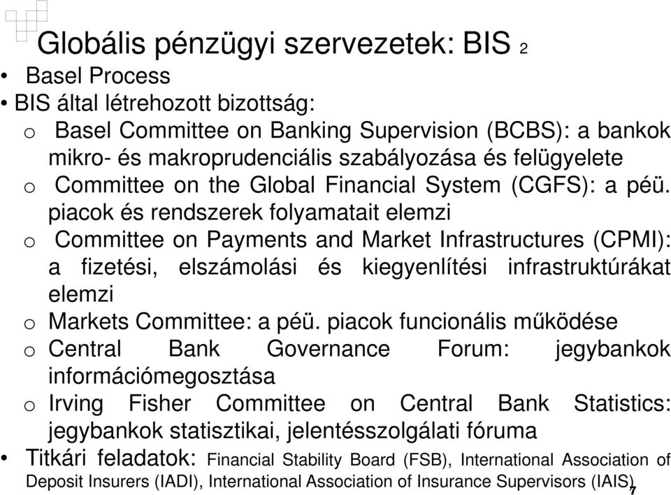 piacok és rendszerek folyamatait elemzi o Committee on Payments and Market Infrastructures (CPMI): a fizetési, elszámolási és kiegyenlítési infrastruktúrákat elemzi o Markets Committee: a péü.